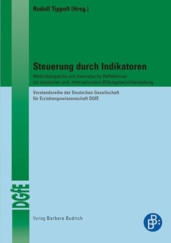 Steuerung durch Indikatoren: Methodologische und theoretische Reflektionen zur deutschen und internationalen Bildungsberichterstattung (Vorstandsreihe ... für Erziehungswissenschaft (DGfE))